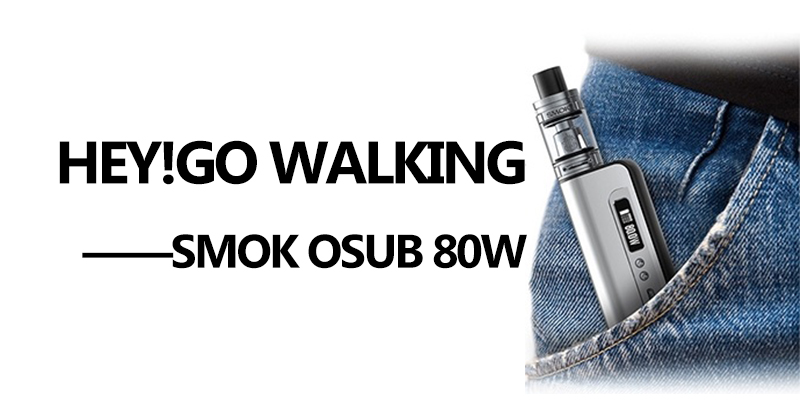 Hey!go walking ——SMOK OSUB 80W KIT